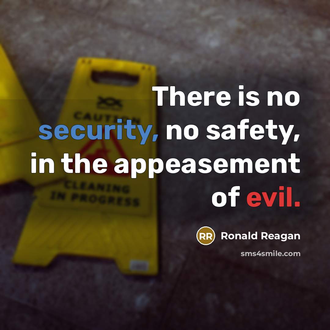 “There is no security, no safety, in the appeasement of…” quote by Ronald Reagan