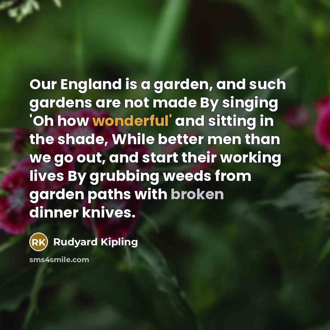 “Our England is a garden, and such gardens are not…” quote by Rudyard Kipling