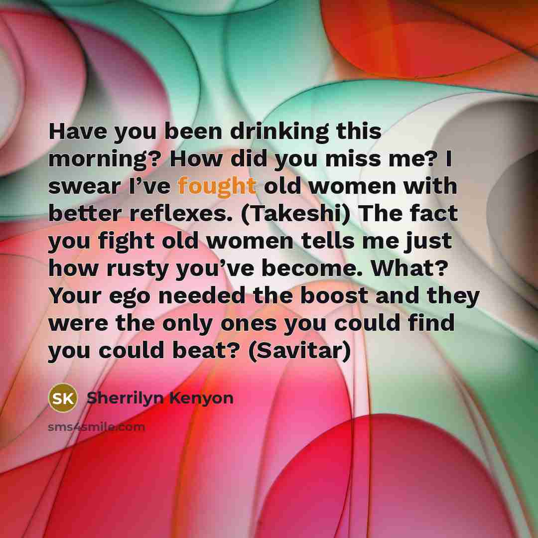 “Have you been drinking this morning? How did you miss…” quote by Sherrilyn Kenyon