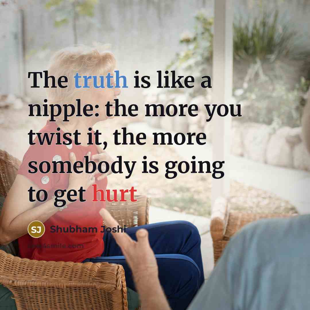 “The truth is like a nipple: the more you twist…” quote by Shubham Joshi