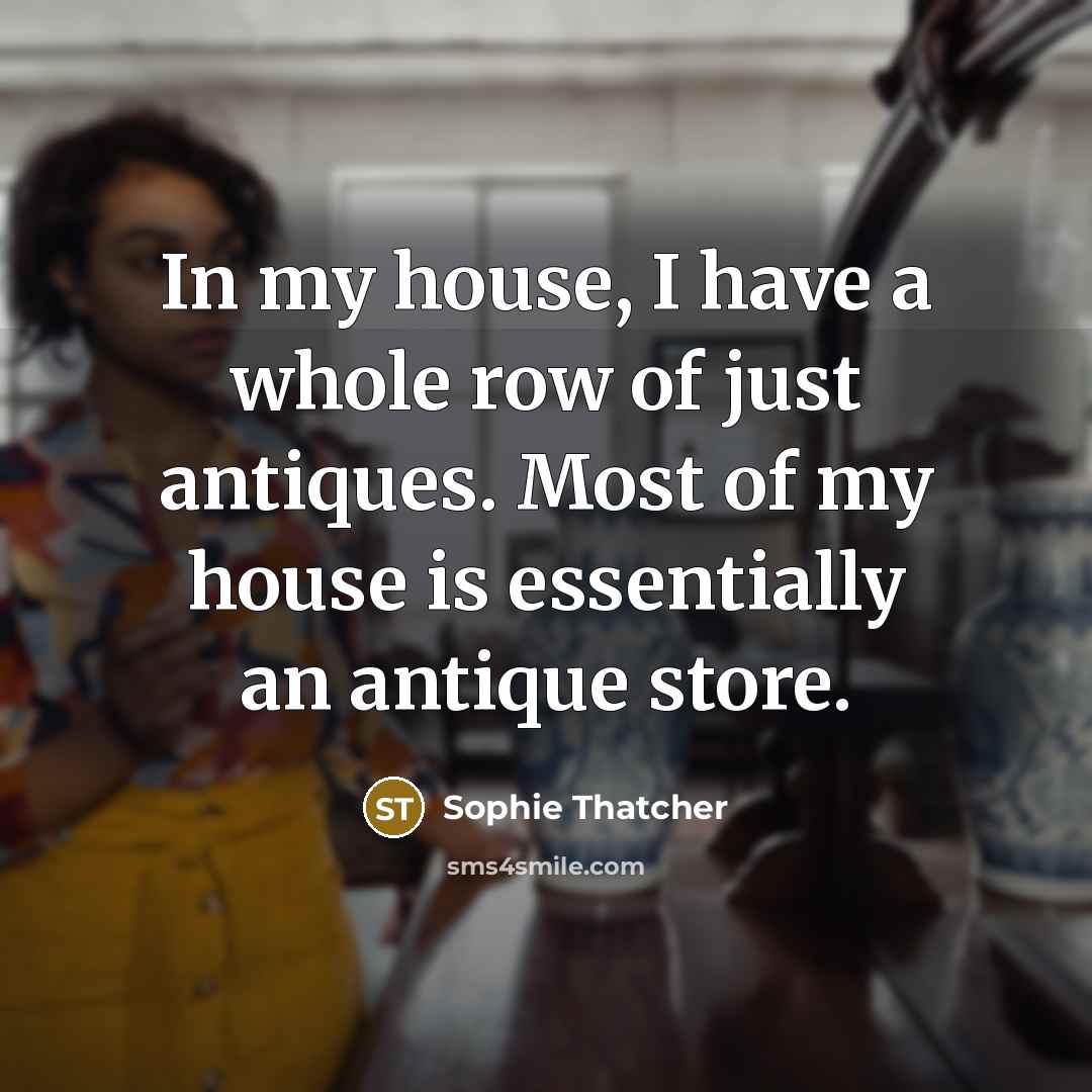 “In my house, I have a whole row of just…” quote by Sophie Thatcher