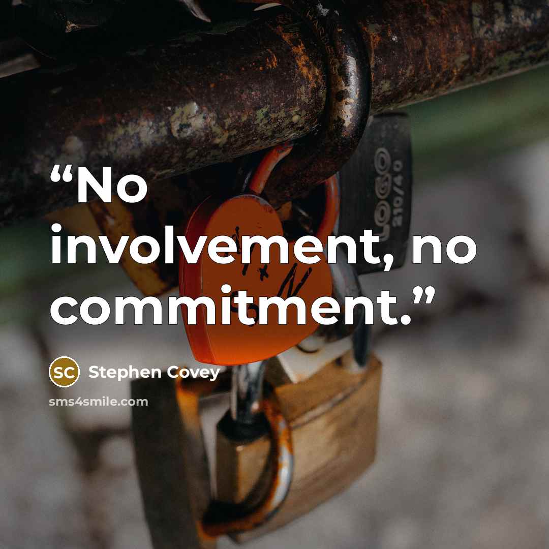 “No involvement, no commitment.” quote by Stephen Covey