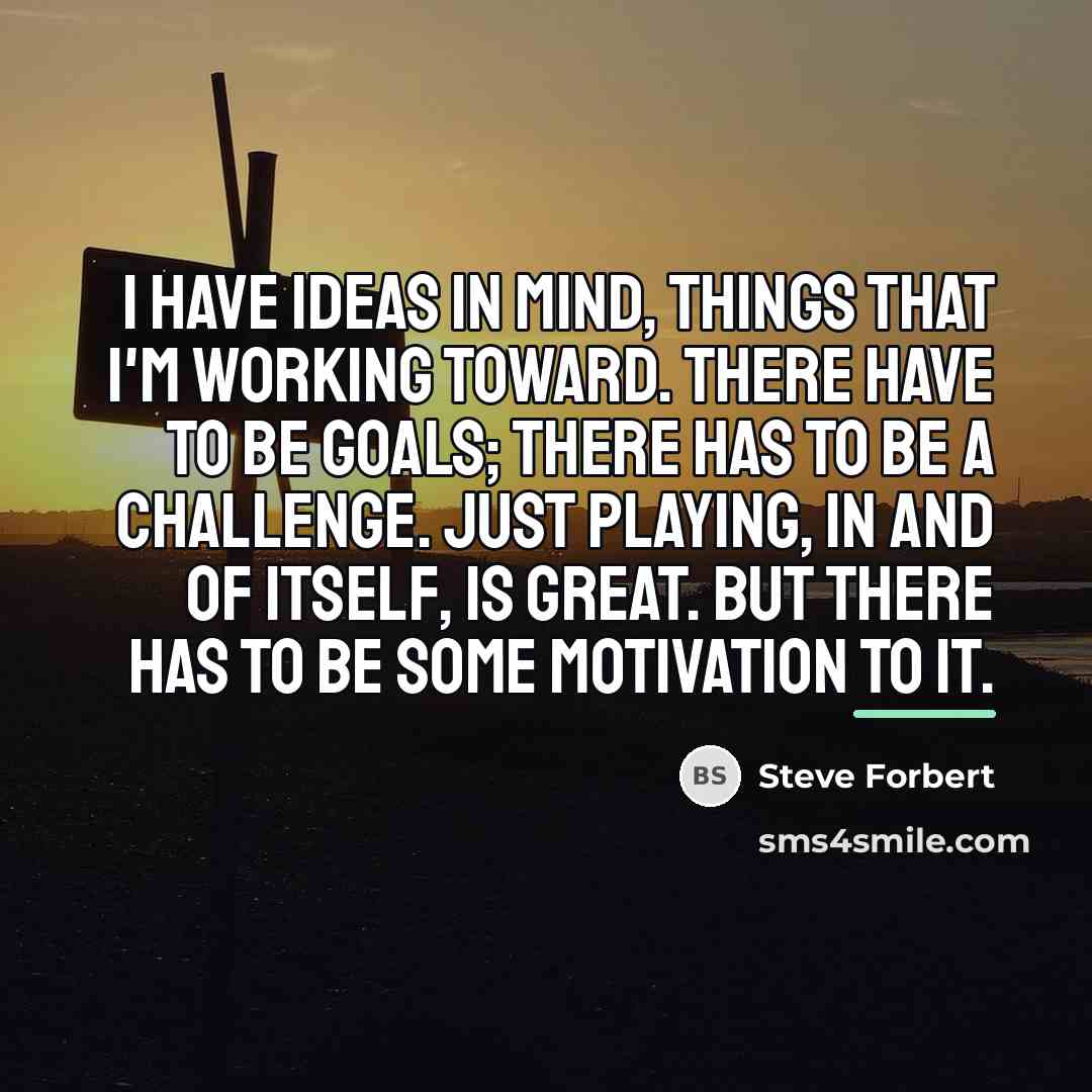 “I have ideas in mind, things that I'm working toward.…” quote by Steve Forbert
