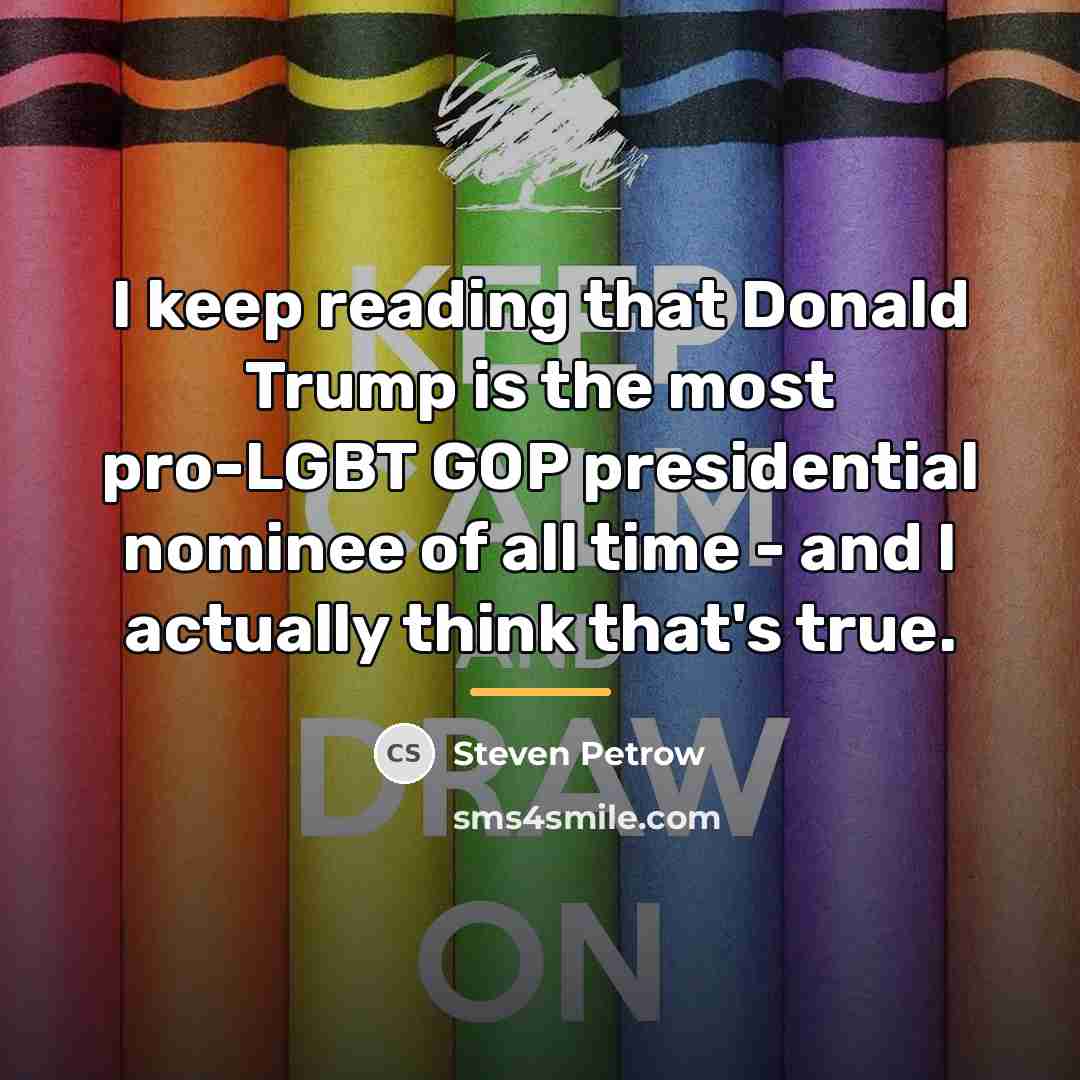 “I keep reading that Donald Trump is the most pro-LGBT…” quote by Steven Petrow