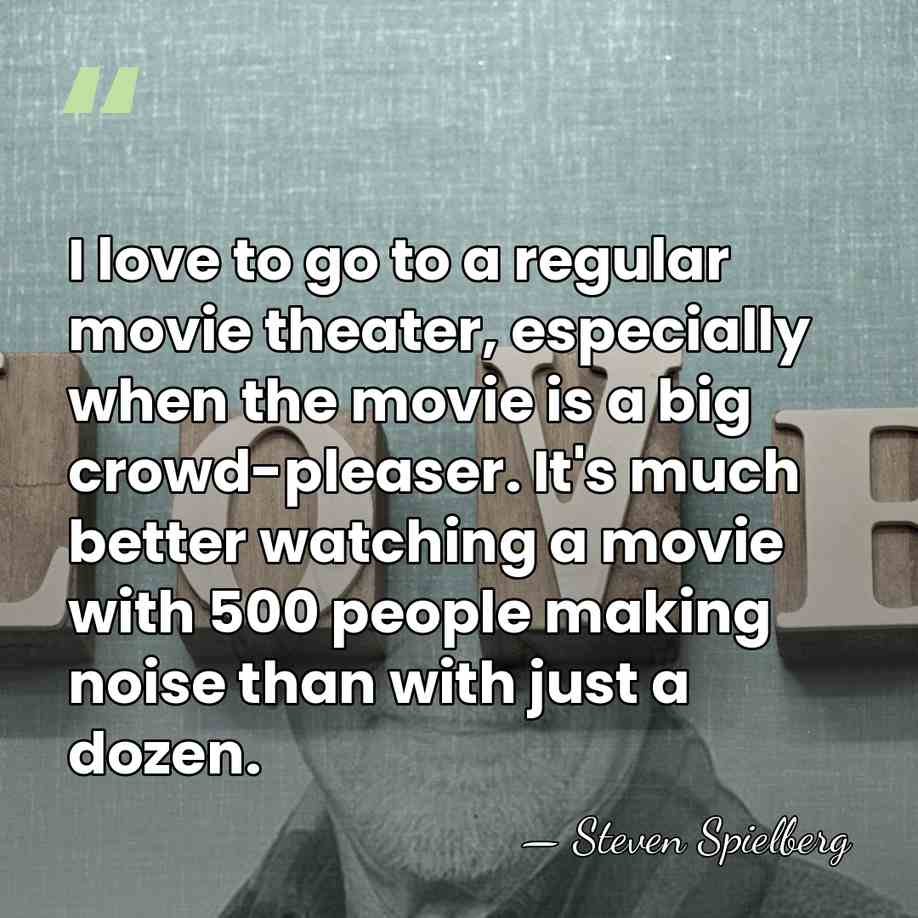 I love to go to a regular movie theater, especially when the&hellip; - Steven Spielberg