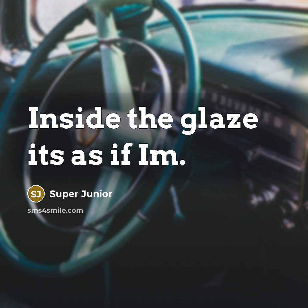 “Inside the glaze its as if Im.” quote by Super Junior