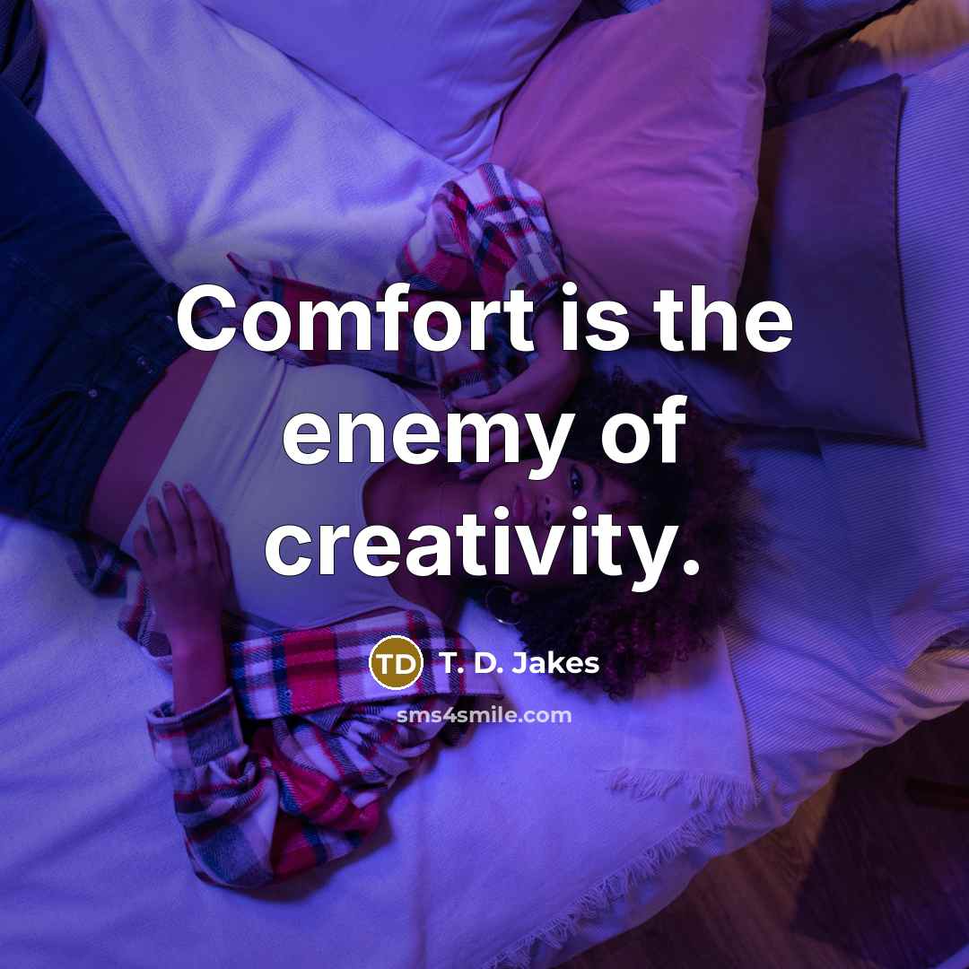“Comfort is the enemy of creativity.…” quote by T. D. Jakes