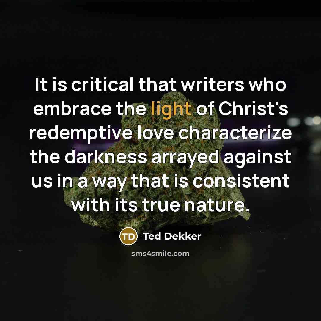 “It is critical that writers who embrace the light of…” quote by Ted Dekker
