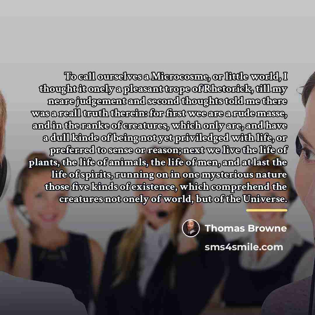 “To call ourselves a Microcosme, or little world, I thought…” quote by Thomas Browne