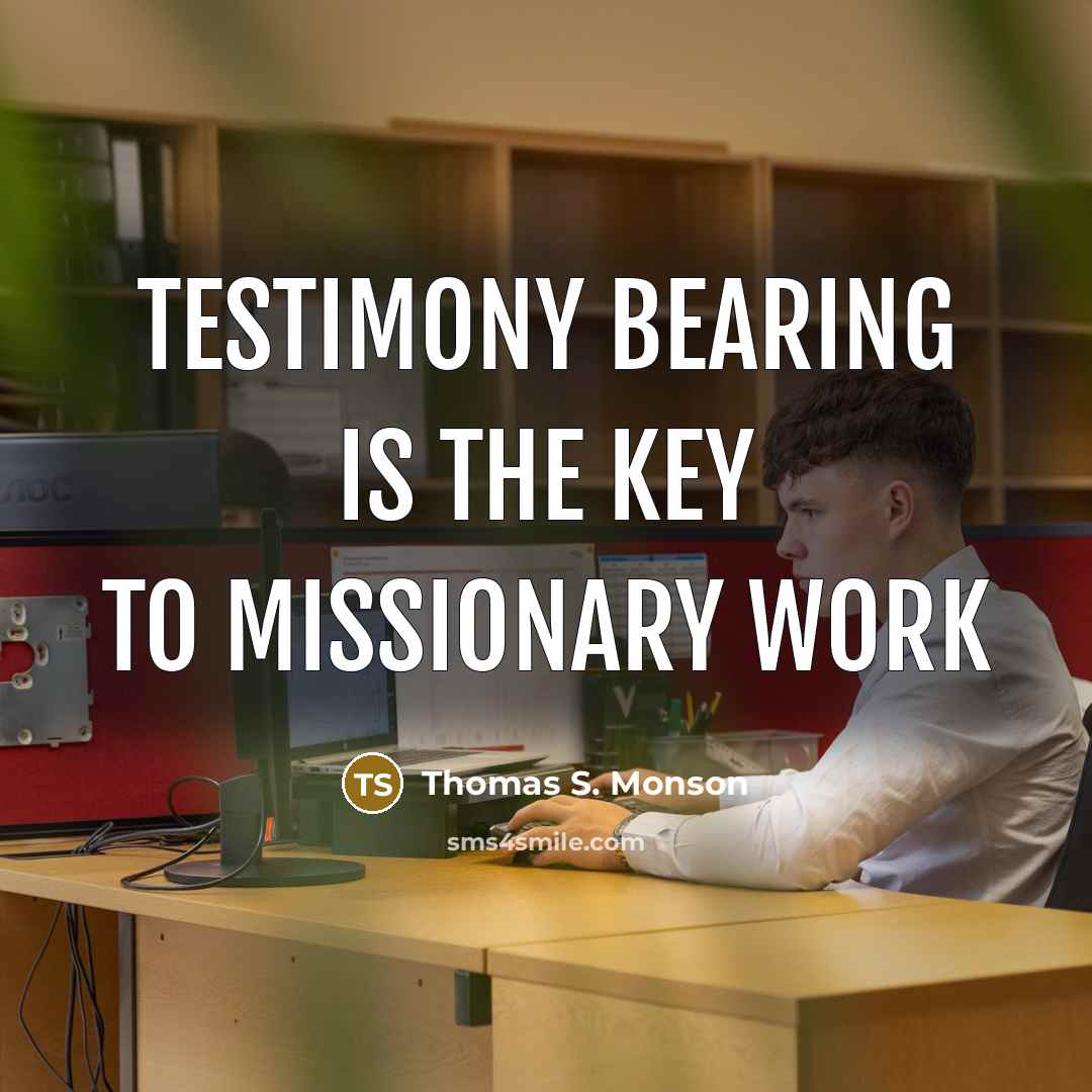 “Testimony bearing is the key to missionary work…” quote by Thomas S. Monson