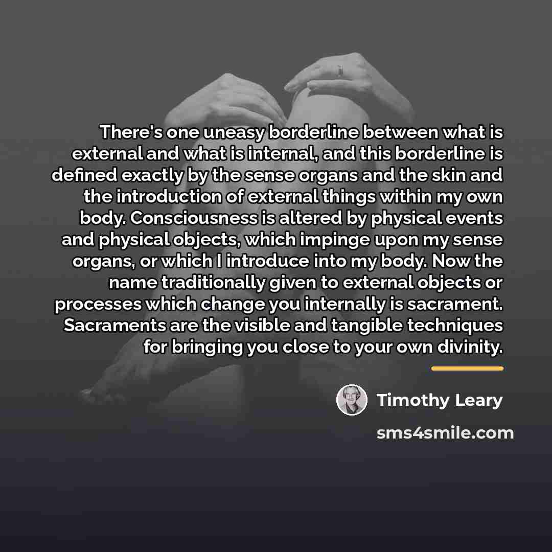 “There's one uneasy borderline between what is external and what…” quote by Timothy Leary
