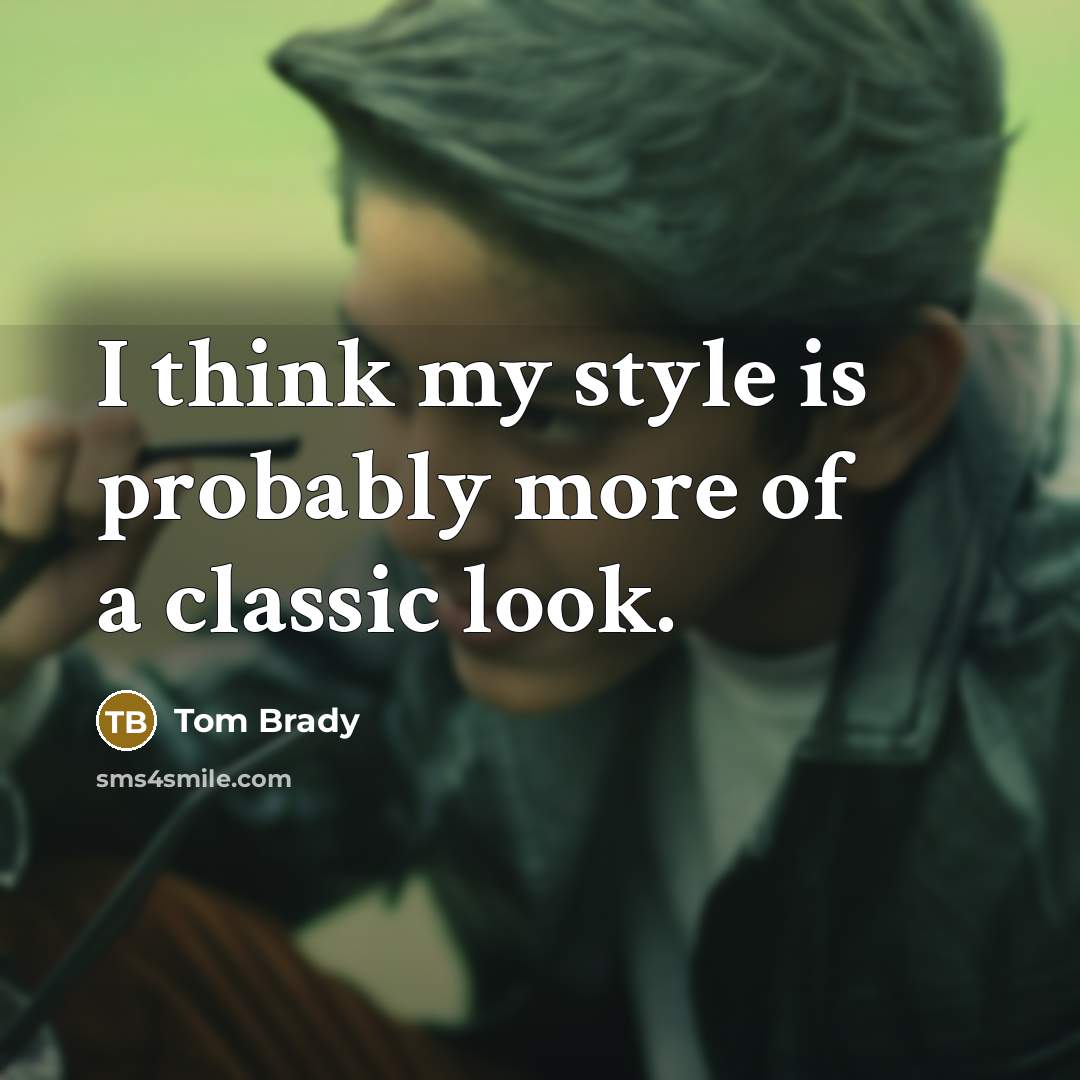 “I think my style is probably more of a classic…” quote by Tom Brady