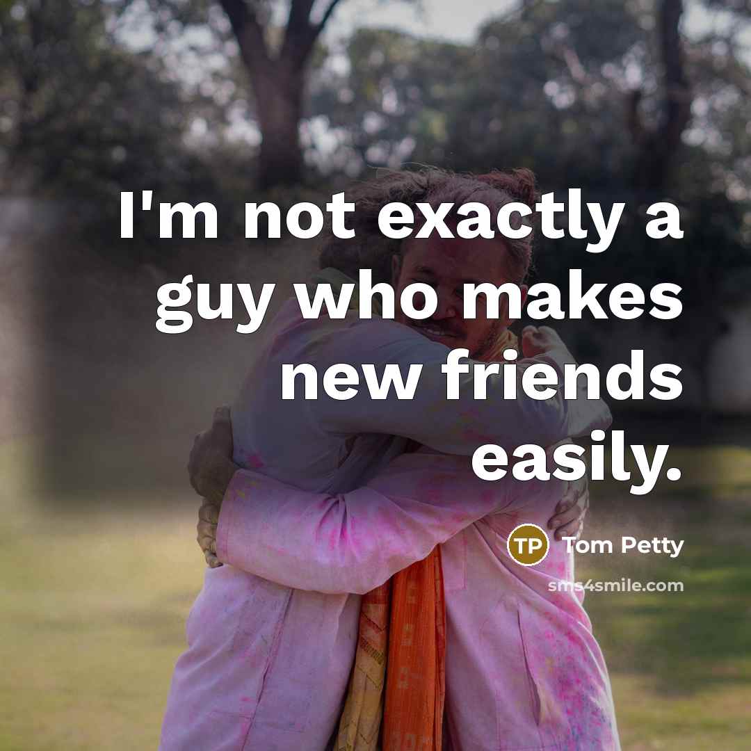 “I'm not exactly a guy who makes new friends easily.…” quote by Tom Petty