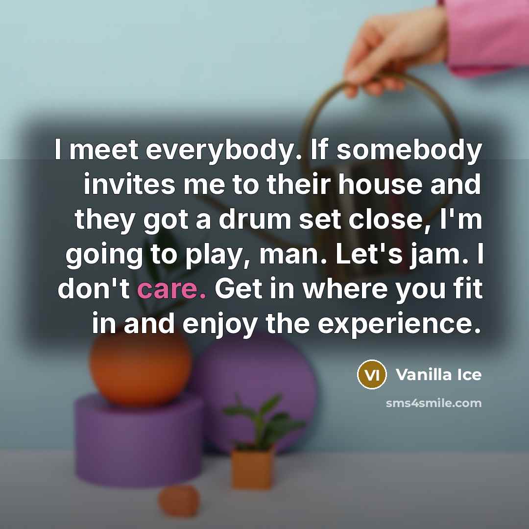 “I meet everybody. If somebody invites me to their house…” quote by Vanilla Ice