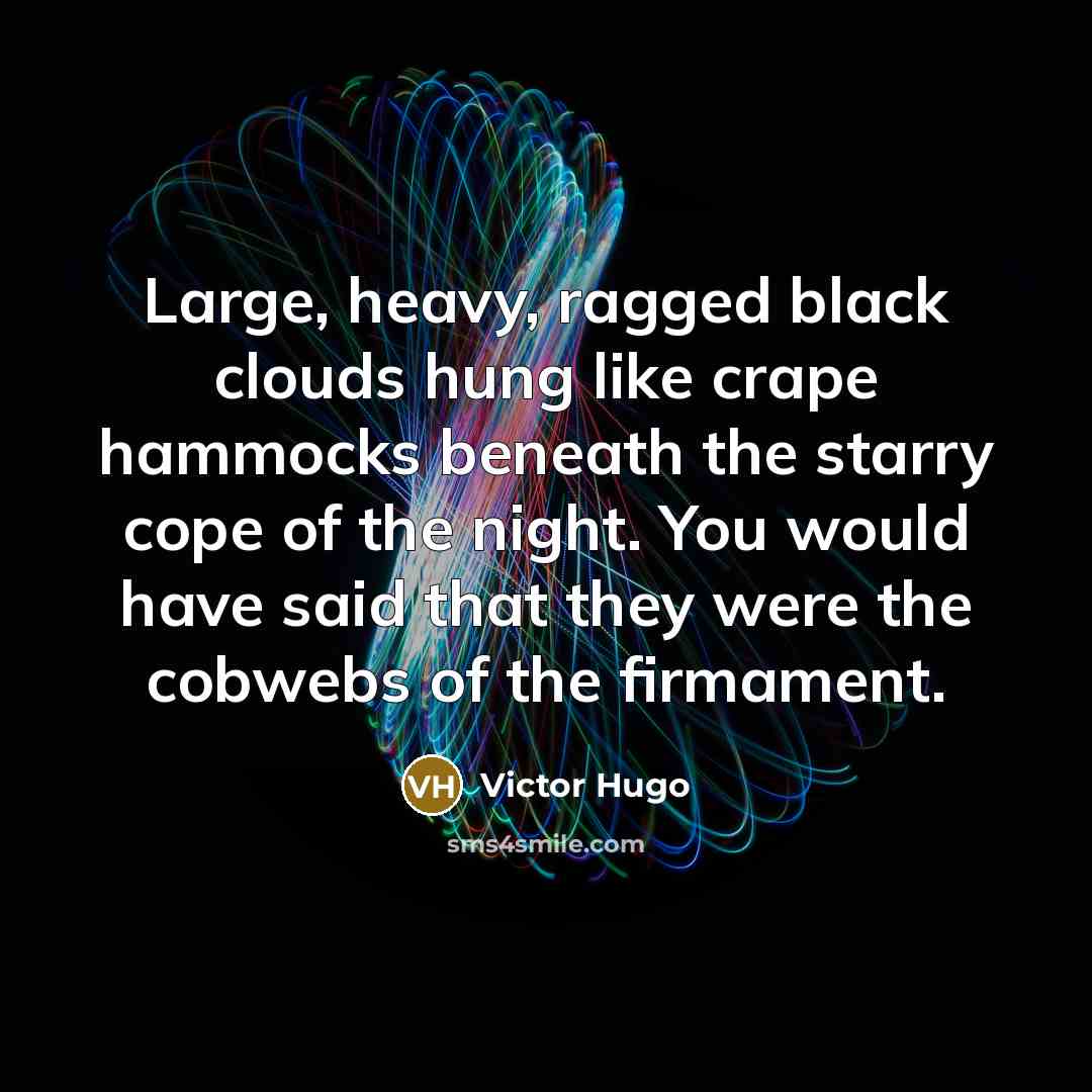 “Large, heavy, ragged black clouds hung like crape hammocks beneath…” quote by Victor Hugo
