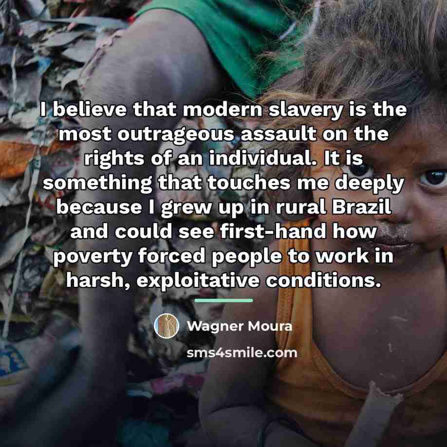 “I believe that modern slavery is the most outrageous assault…” quote by Wagner Moura