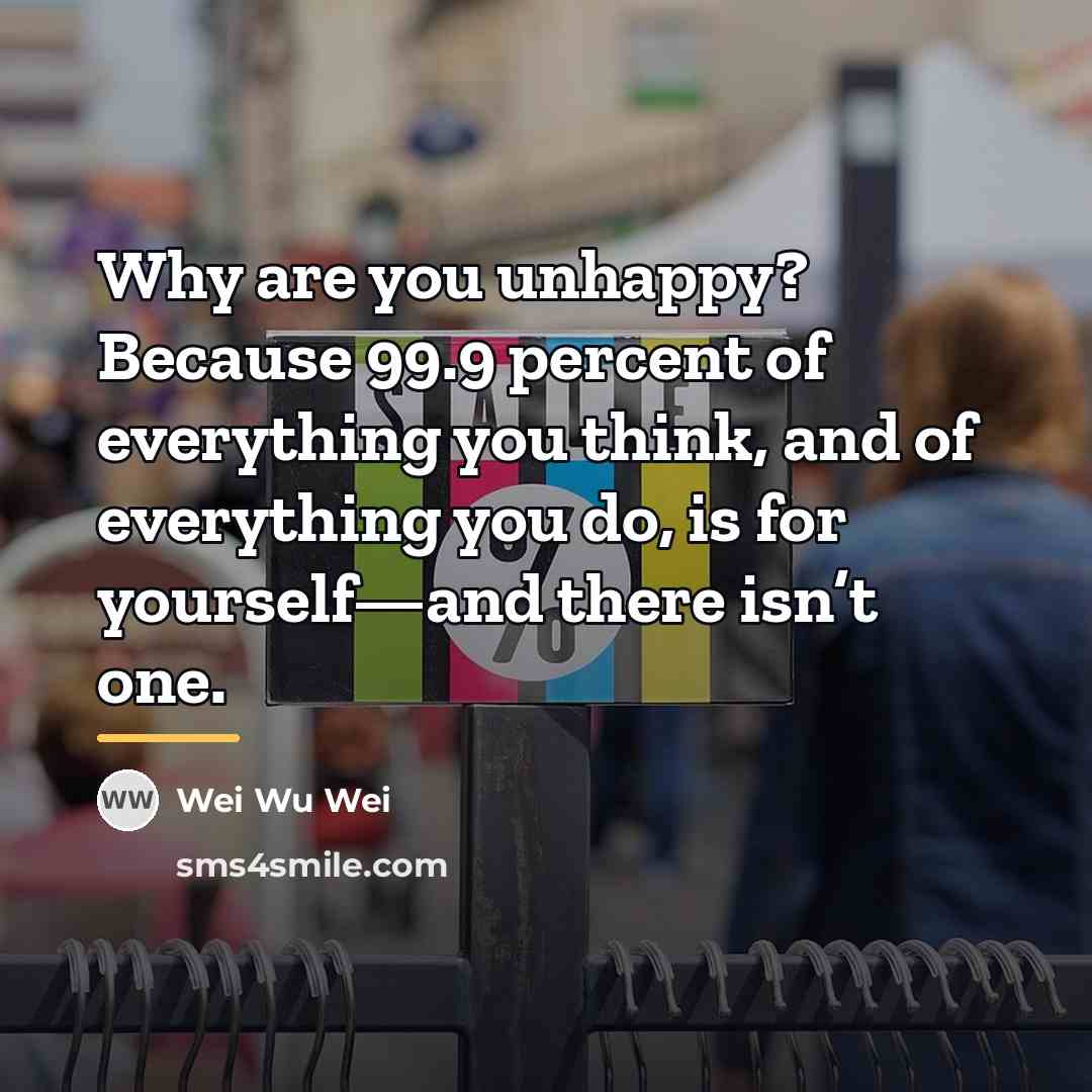 “Why are you unhappy? Because 99.9 percent of everything you…” quote by Wei Wu Wei