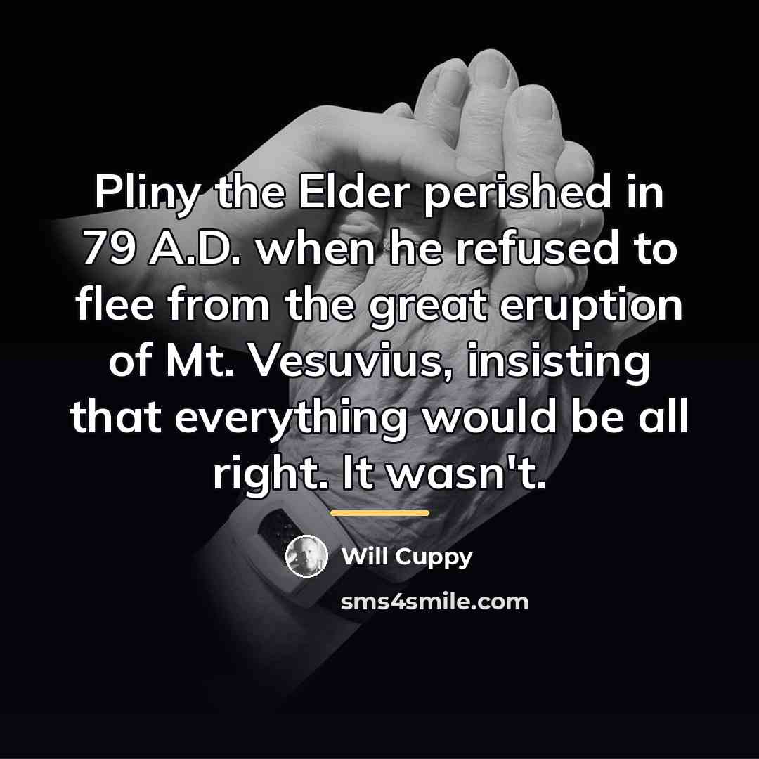 “Pliny the Elder perished in 79 A.D. when he refused…” quote by Will Cuppy