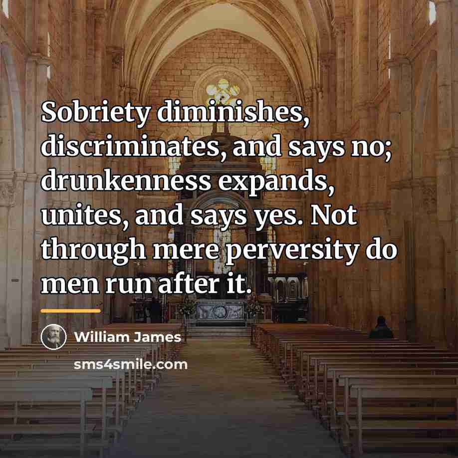 “Sobriety diminishes, discriminates, and says no; drunkenness expands, unites, and…” quote by William James
