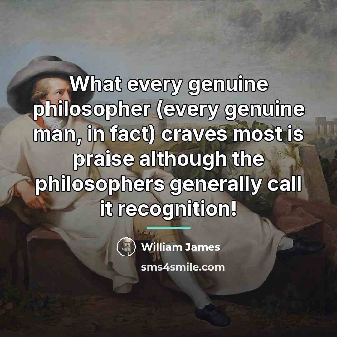 “What every genuine philosopher (every genuine man, in fact) craves…” quote by William James