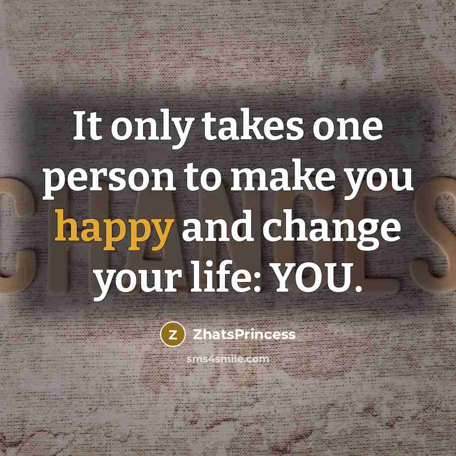 “It only takes one person to make you happy and change your life: YOU.” quote by ZhatsPrincess