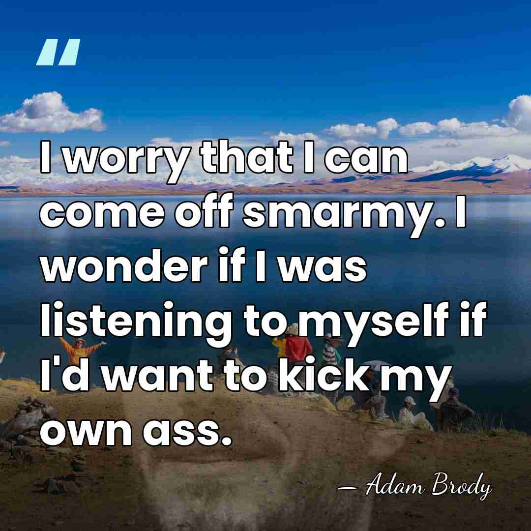 I worry that I can come off smarmy. I wonder if I&hellip; - Adam Brody