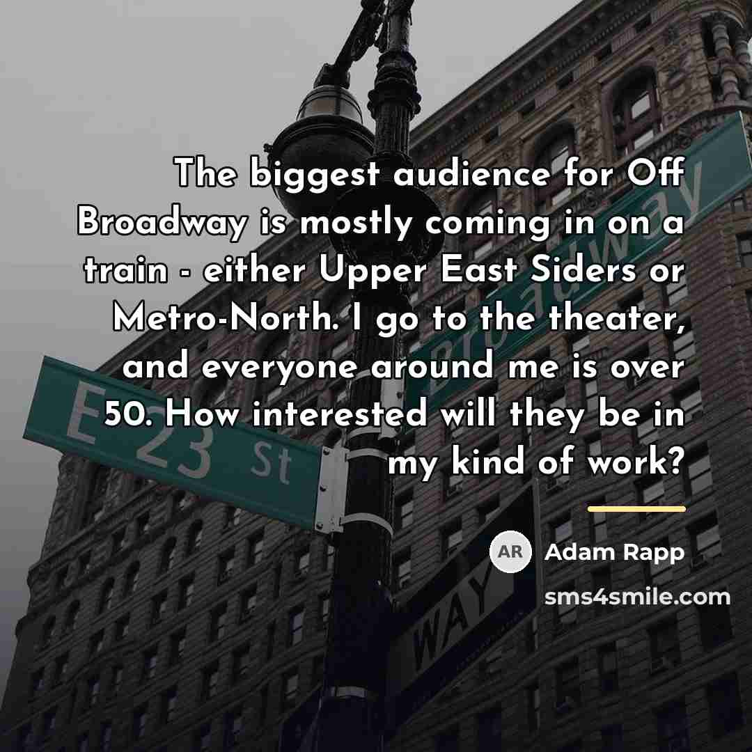 “The biggest audience for Off Broadway is mostly coming in…” quote by Adam Rapp