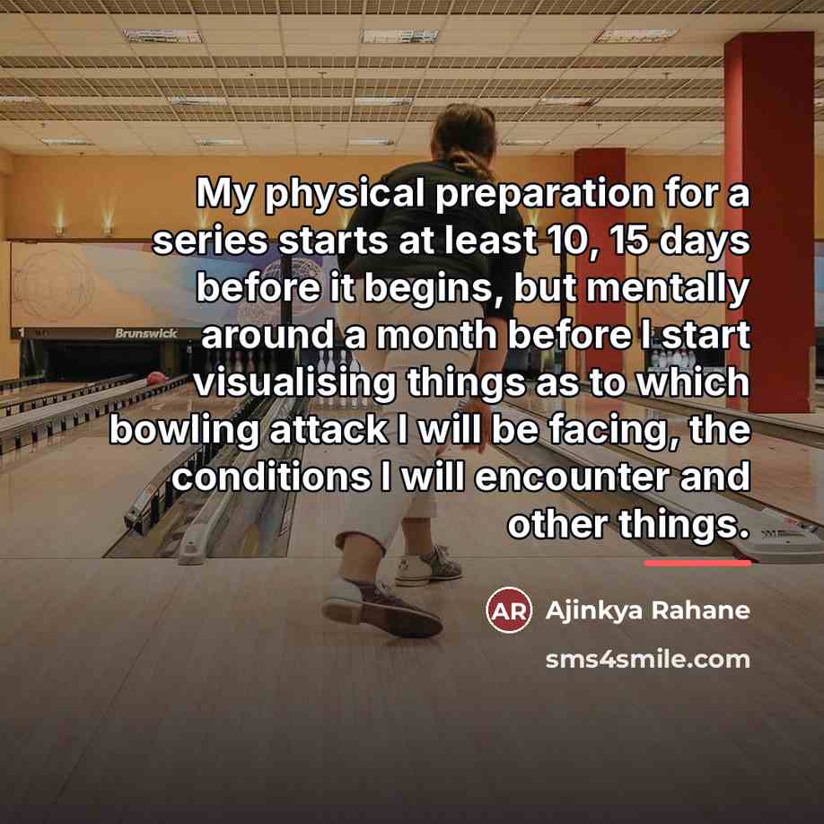 “My physical preparation for a series starts at least 10,…” quote by Ajinkya Rahane