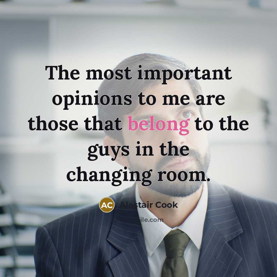 “The most important opinions to me are those that belong…” quote by Alastair Cook