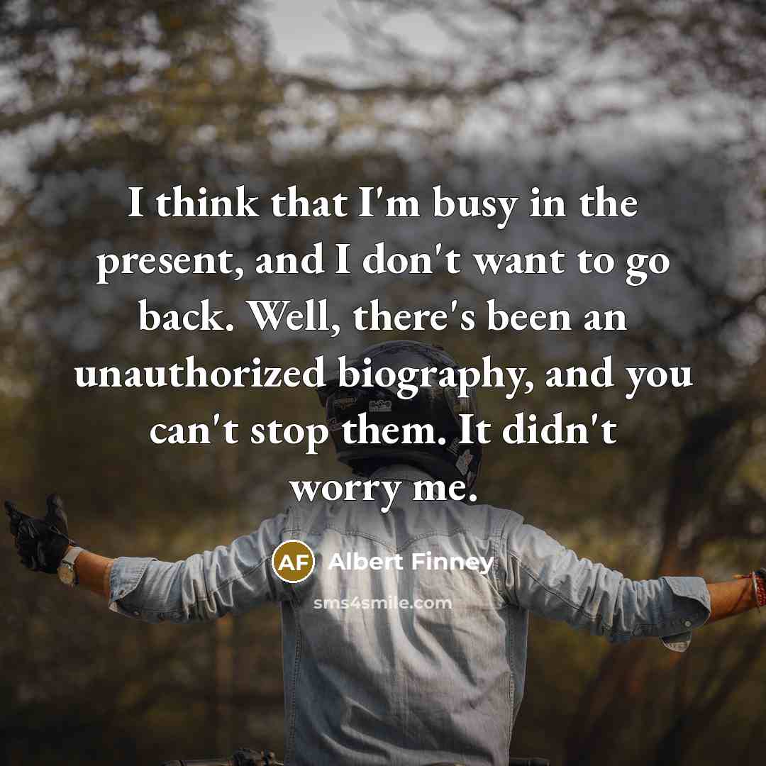 “I think that I'm busy in the present, and I…” quote by Albert Finney