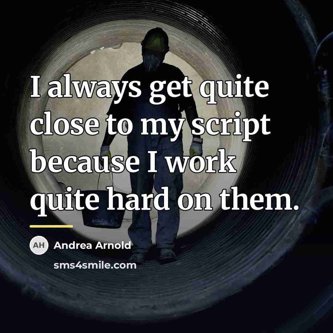 “I always get quite close to my script because I…” quote by Andrea Arnold