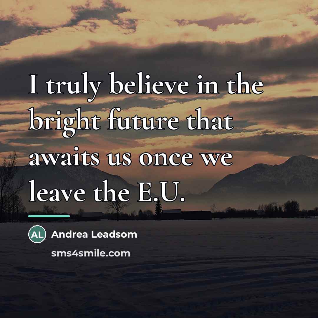 “I truly believe in the bright future that awaits us…” quote by Andrea Leadsom