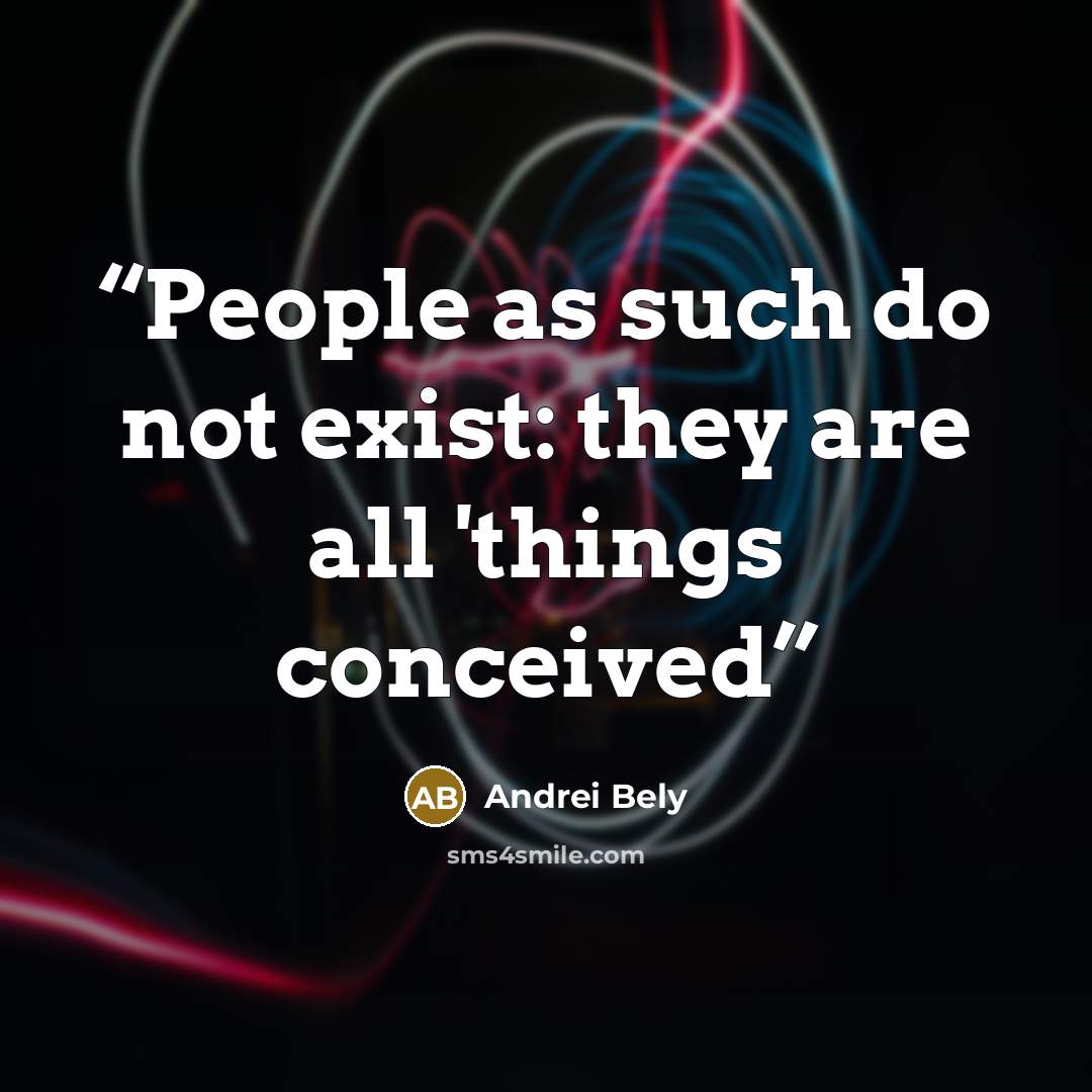“People as such do not exist: they are all 'things conceived” quote by Andrei Bely