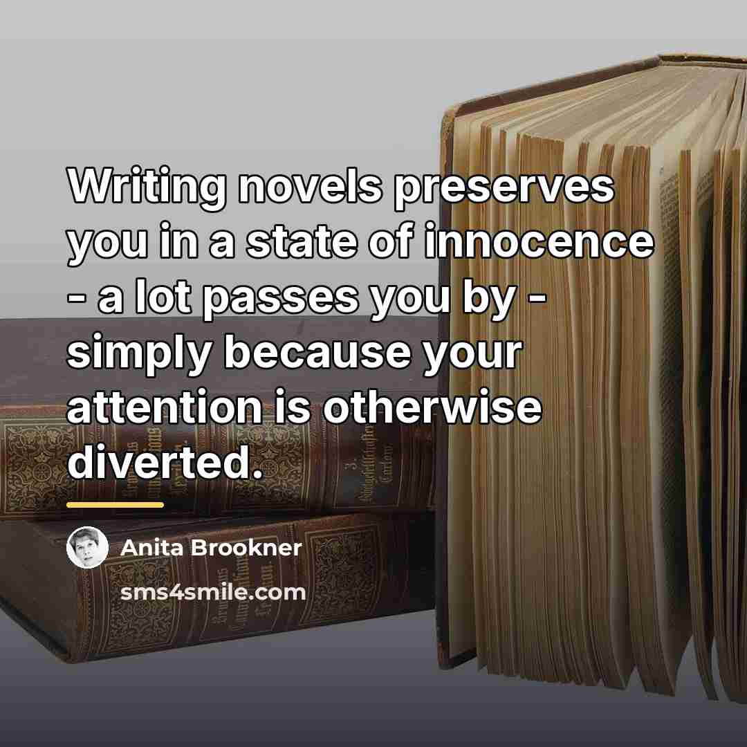 “Writing novels preserves you in a state of innocence -…” quote by Anita Brookner