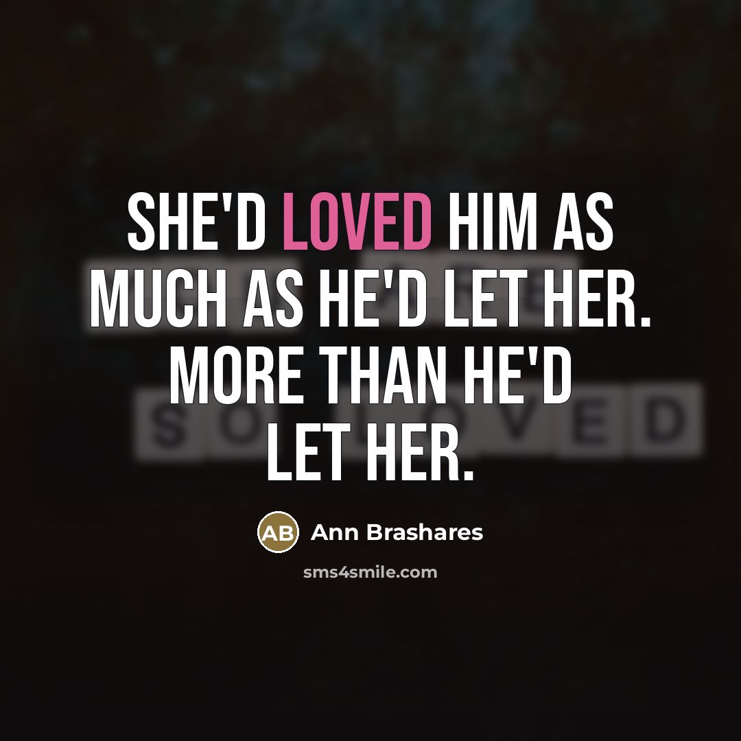 “She'd loved him as much as he'd let her. More…” quote by Ann Brashares