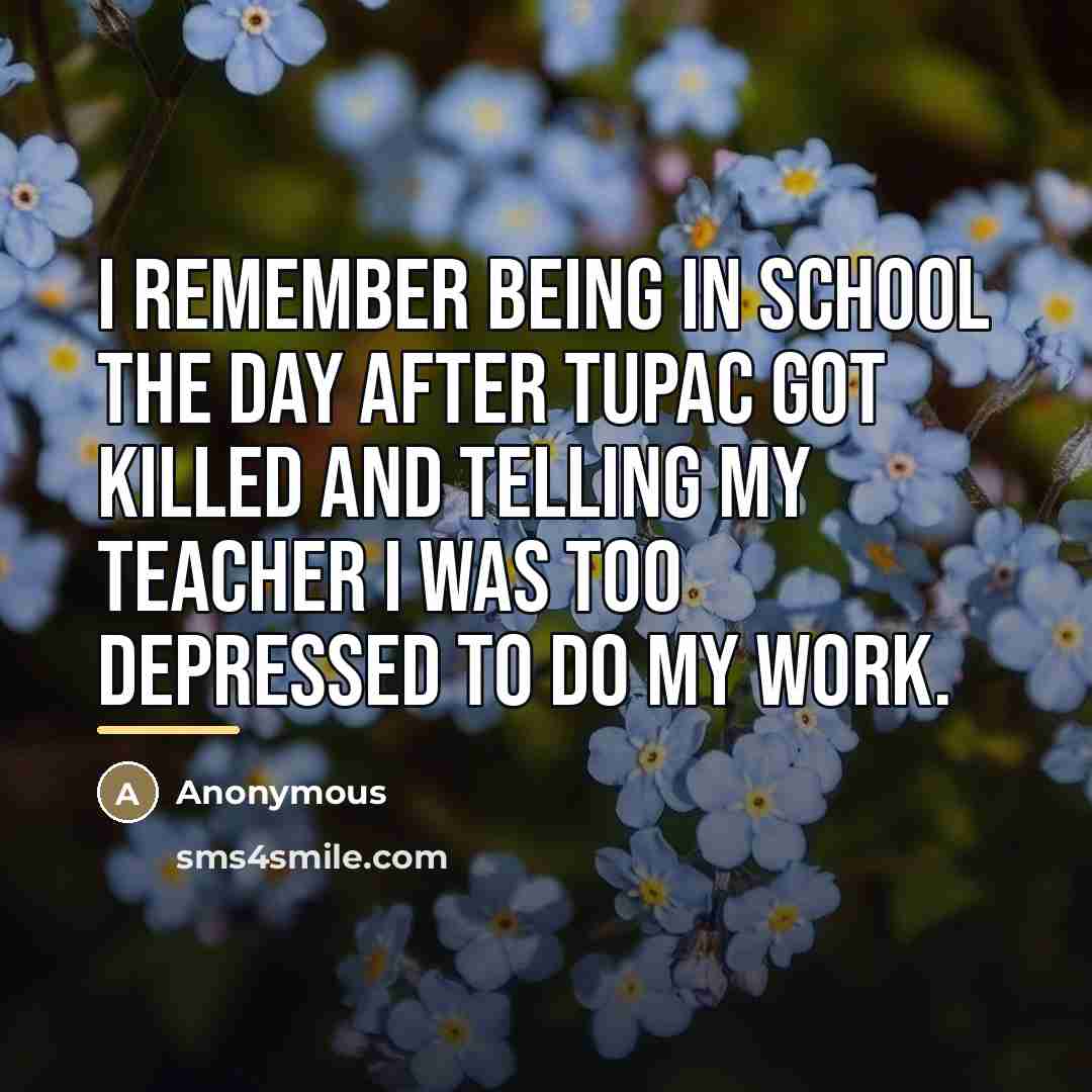 “I remember being in school the day after Tupac got…” quote by Anonymous