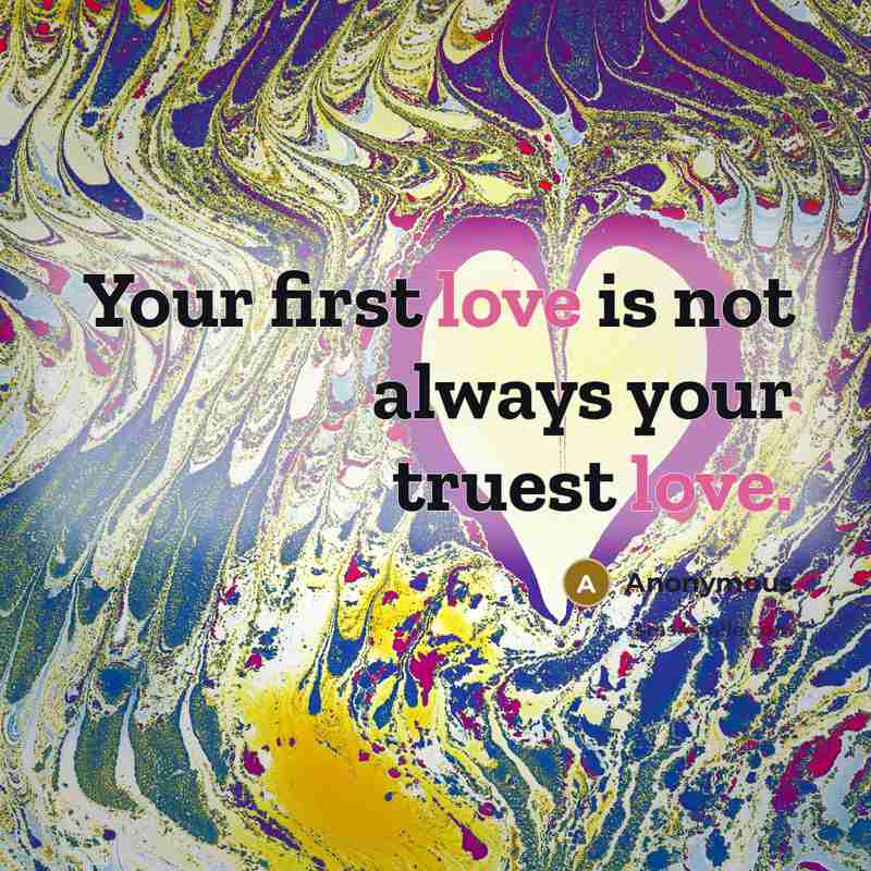 “Your first love is not always your truest love.…” quote by Anonymous