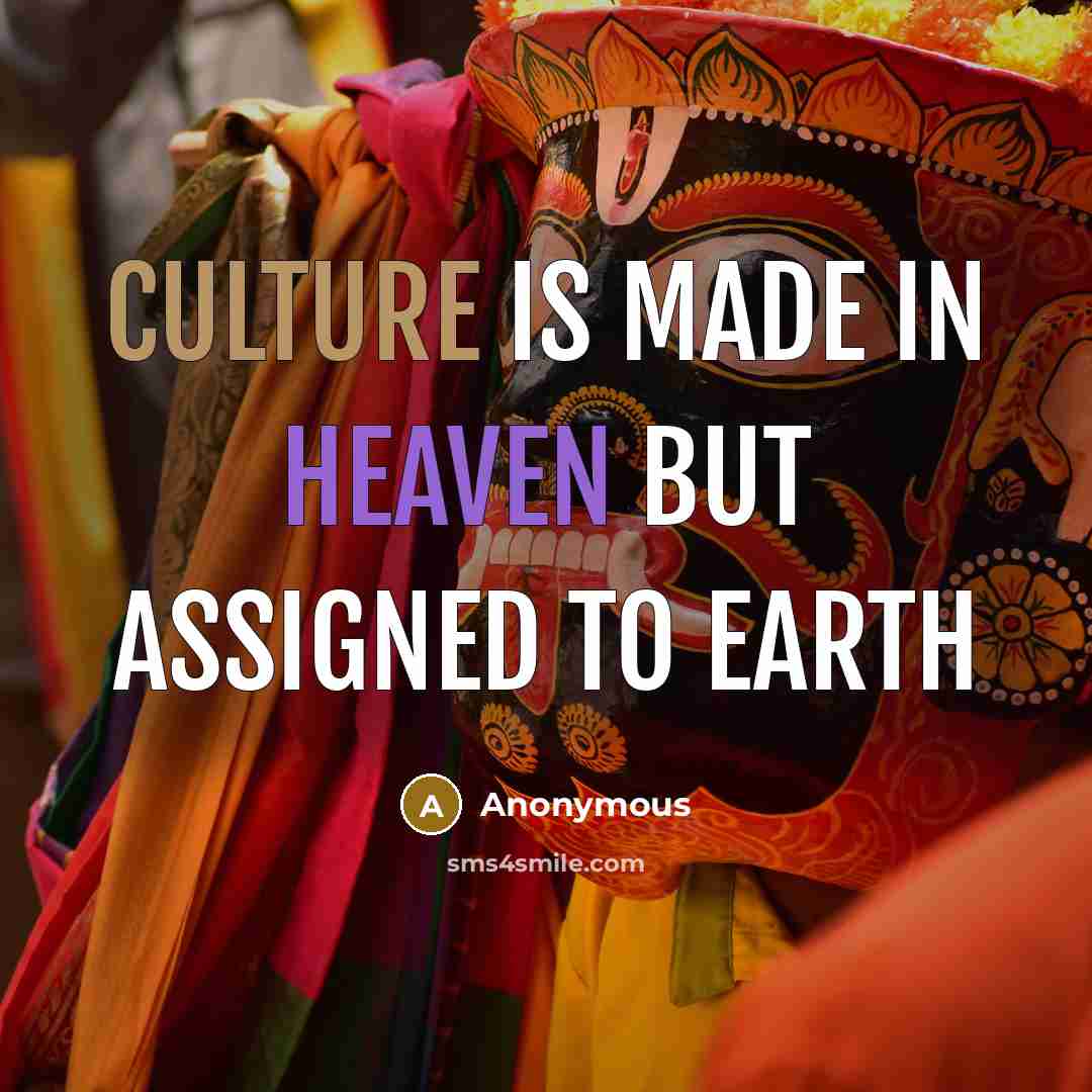 “Culture is made in heaven but assigned to earth…” quote by Anonymous