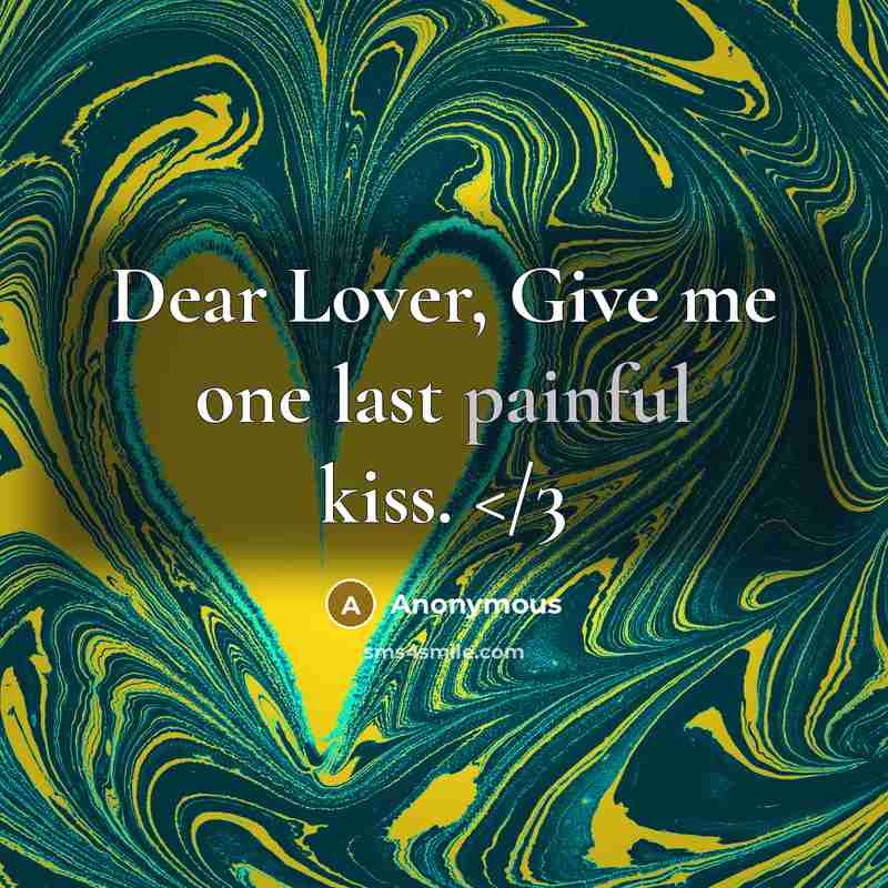 “Dear Lover, Give me one last painful kiss.…” quote by Anonymous