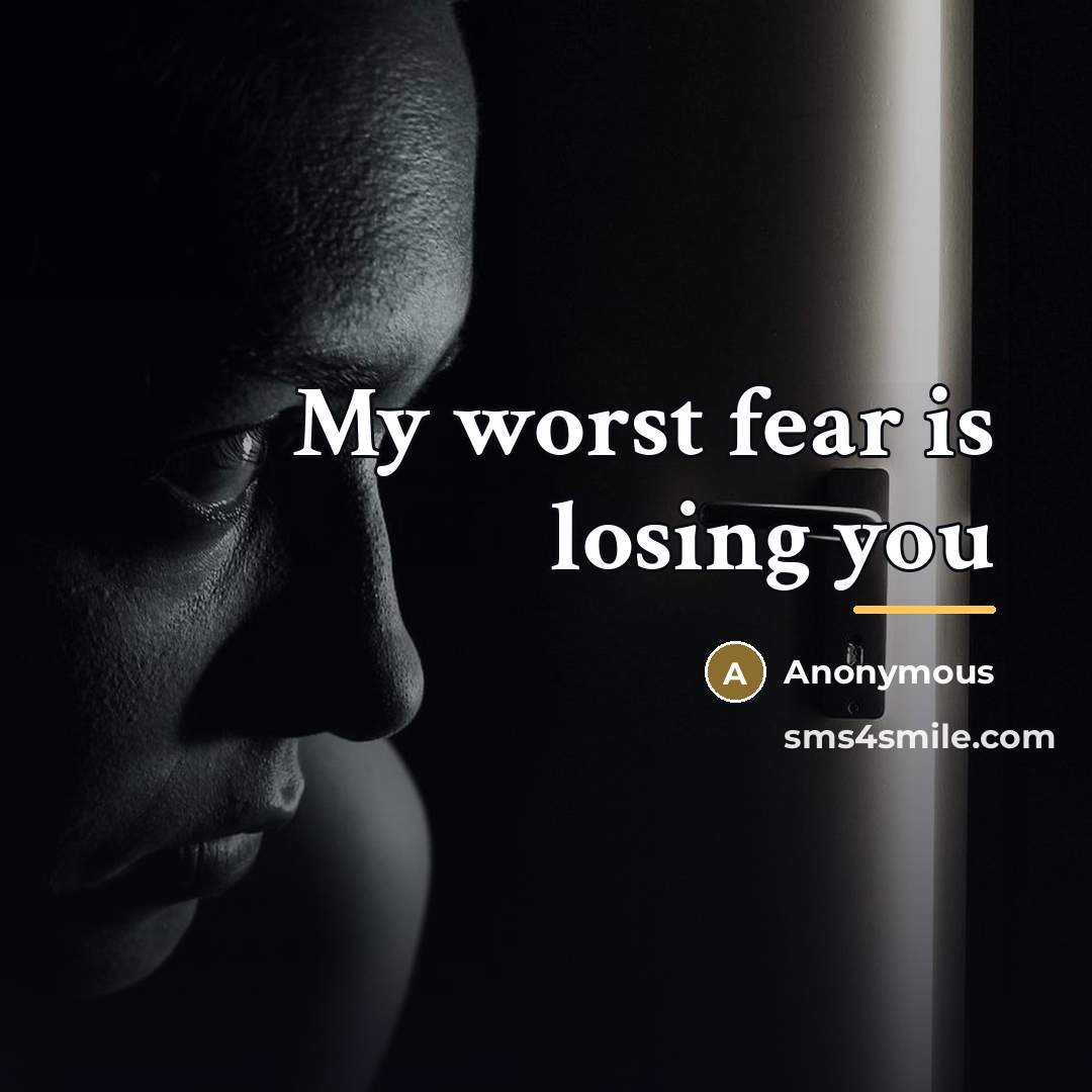 “My worst fear is losing you…” quote by Anonymous