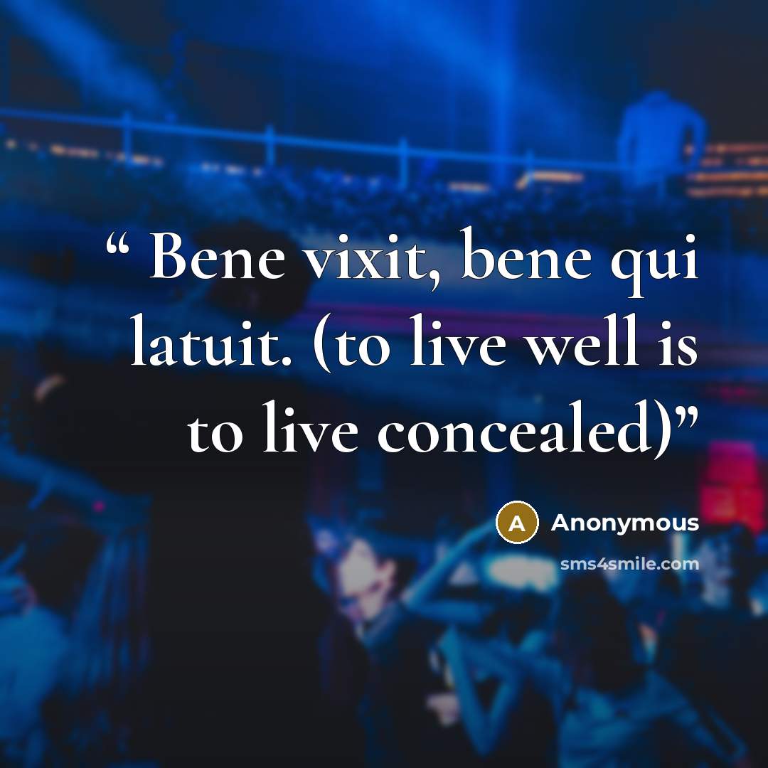 “Bene vixit, bene qui latuit. (to live well is to live concealed)” quote by Anonymous