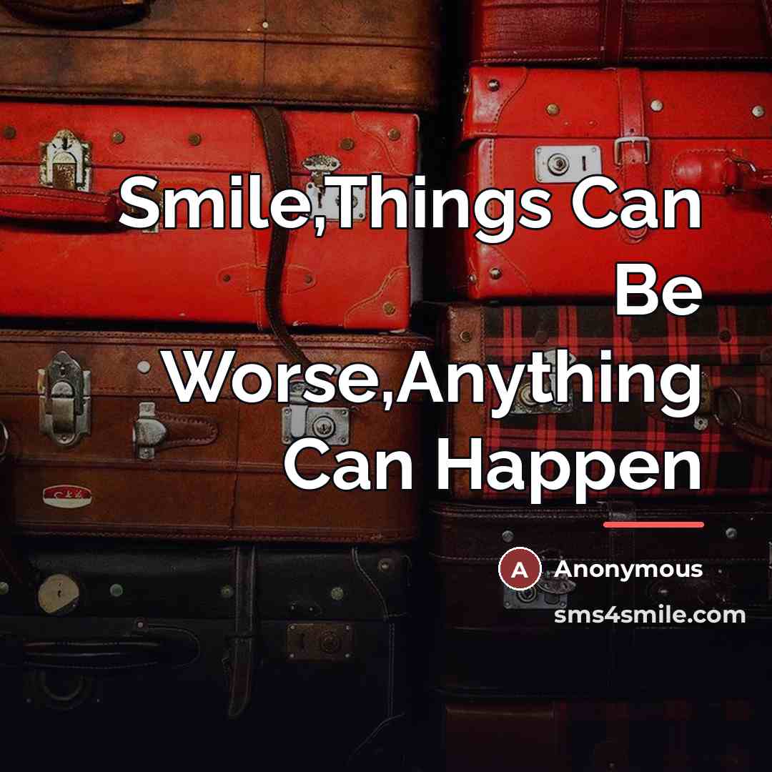 “Smile,Things Can Be Worse,Anything Can Happen…” quote by Anonymous