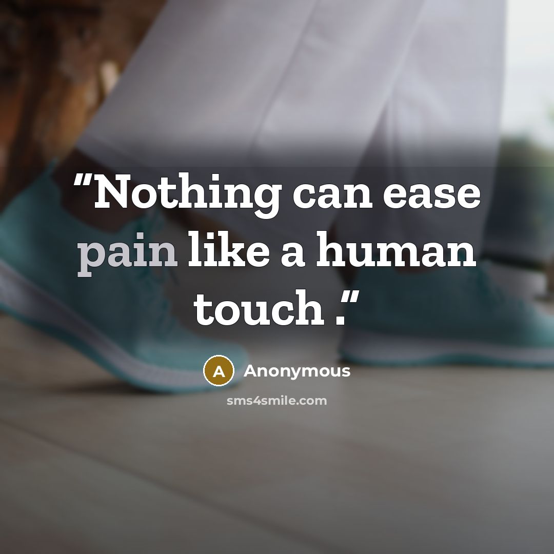 “Nothing can ease pain like a human touch .” quote by Anonymous