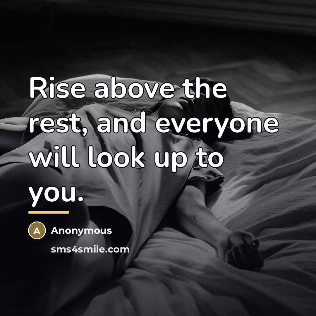 “Rise above the rest, and everyone will look up to…” quote by Anonymous