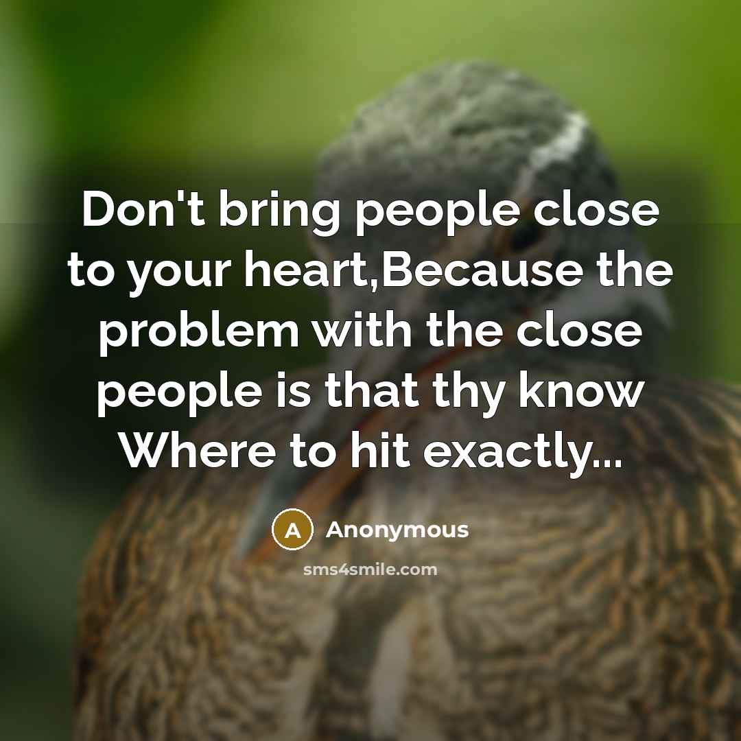 “Don't bring people close to your heart,Because the problem with…” quote by Anonymous