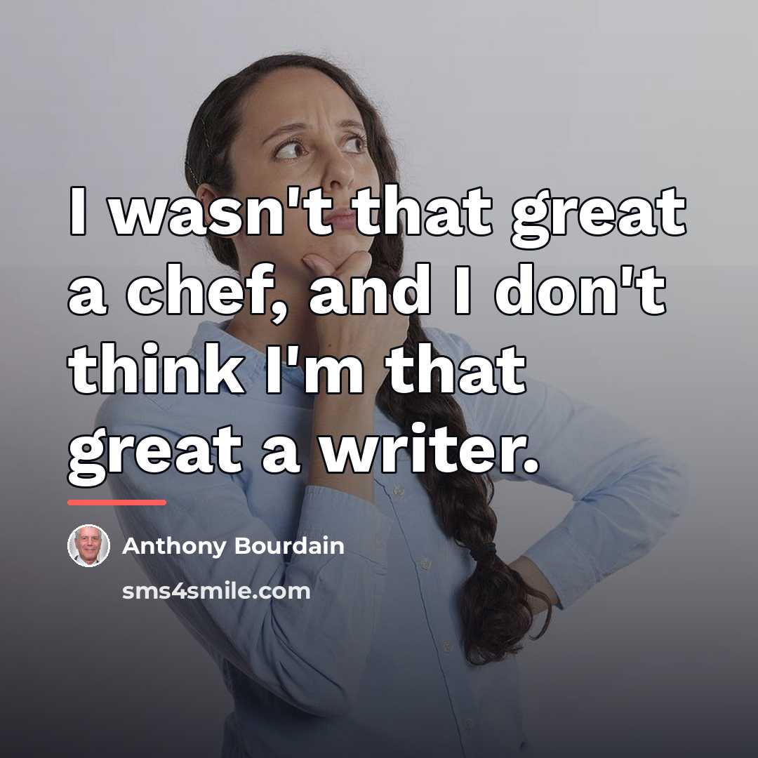 “I wasn't that great a chef, and I don't think…” quote by Anthony Bourdain