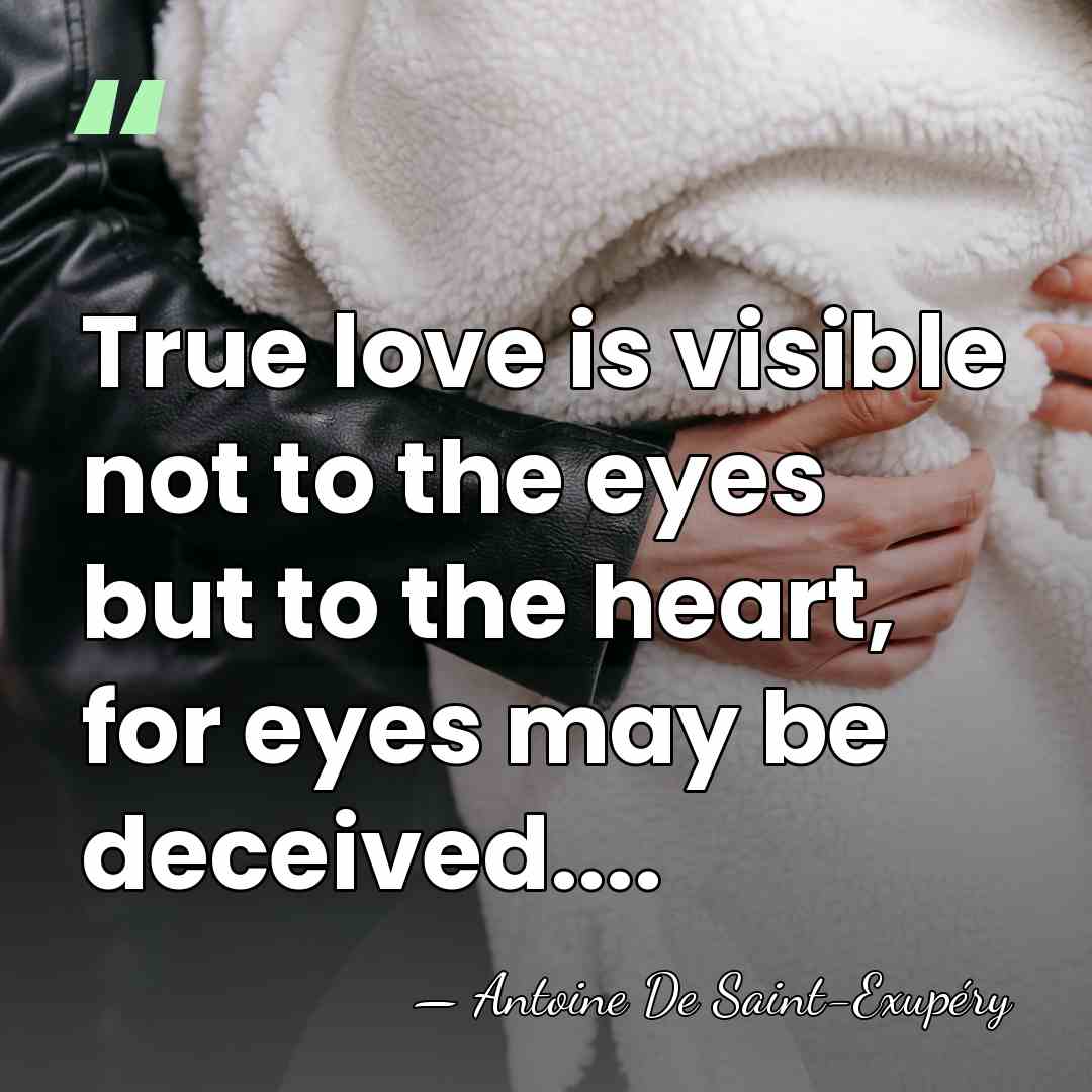 True love is visible not to the eyes but to the heart,&hellip; - Antoine de Saint-Exupery
