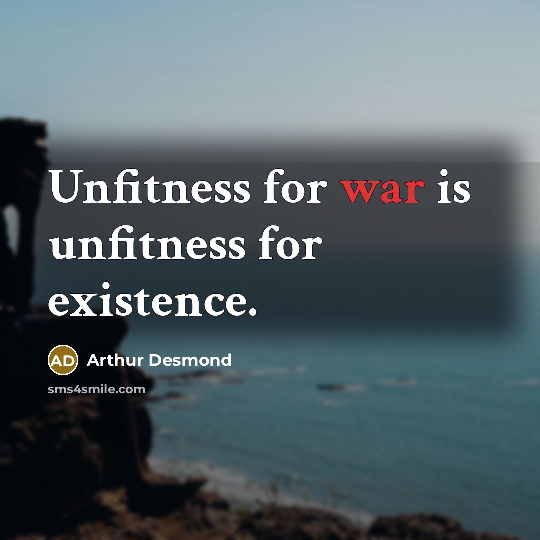 “Unfitness for war is unfitness for existence.…” quote by Arthur Desmond