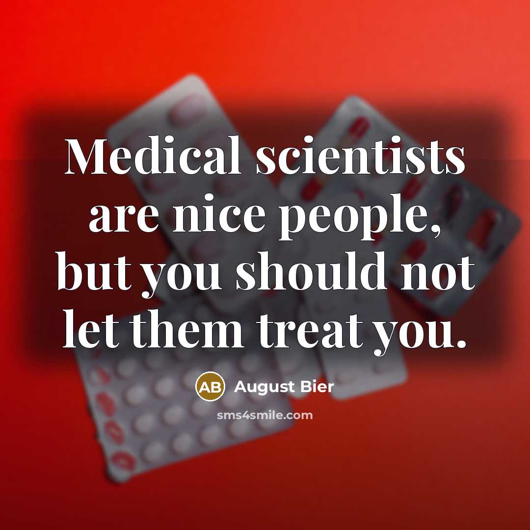 “Medical scientists are nice people, but you should not let…” quote by August Bier