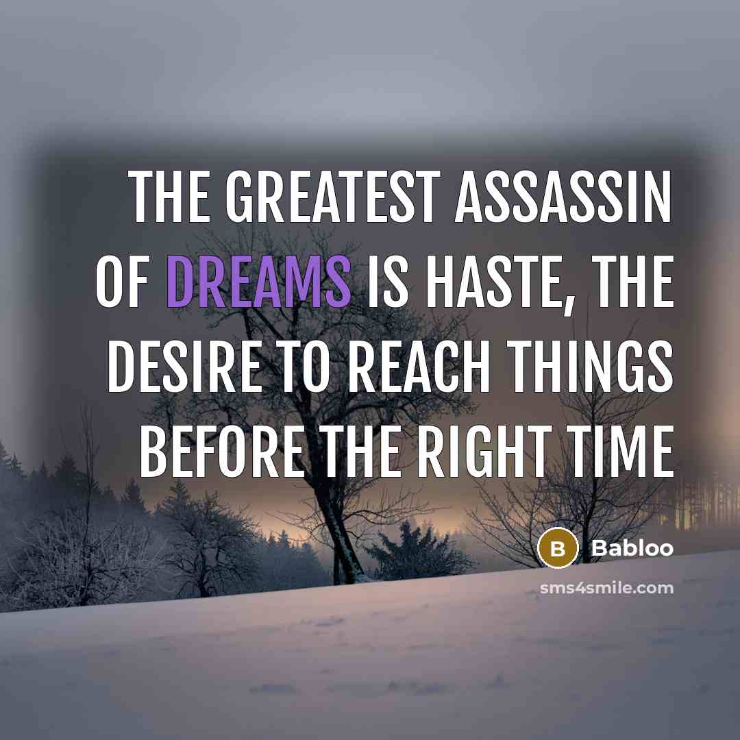 “The greatest assassin of dreams is haste, the desire to…” quote by Babloo